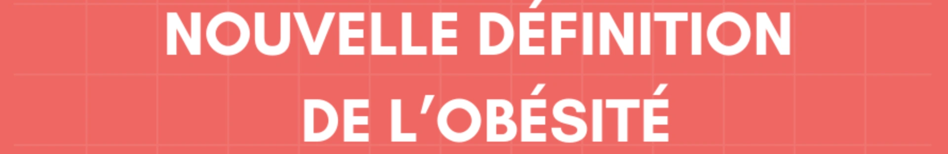 Obésité: Nouvelle définition et critères diagnostiques