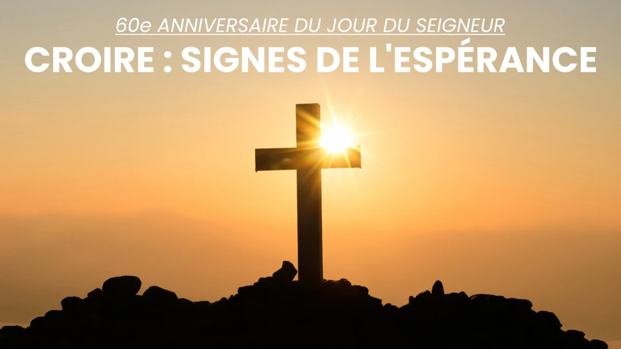 60e anniversaire du Jour du Seigneur – Croire : Signes de l'espérance