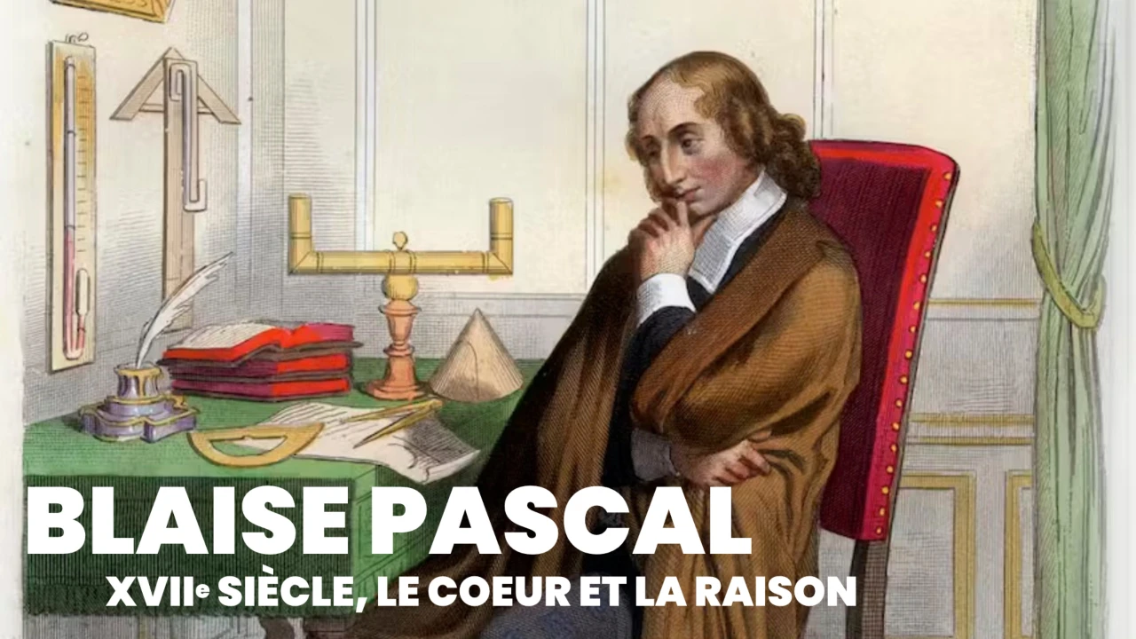 Blaise Pascal - XVIIe siècle, le coeur et la raison