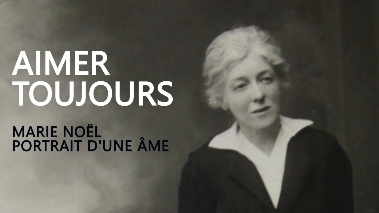 Marie Noël (1883-1967) - AIMER TOUJOURS : Portrait d'une âme