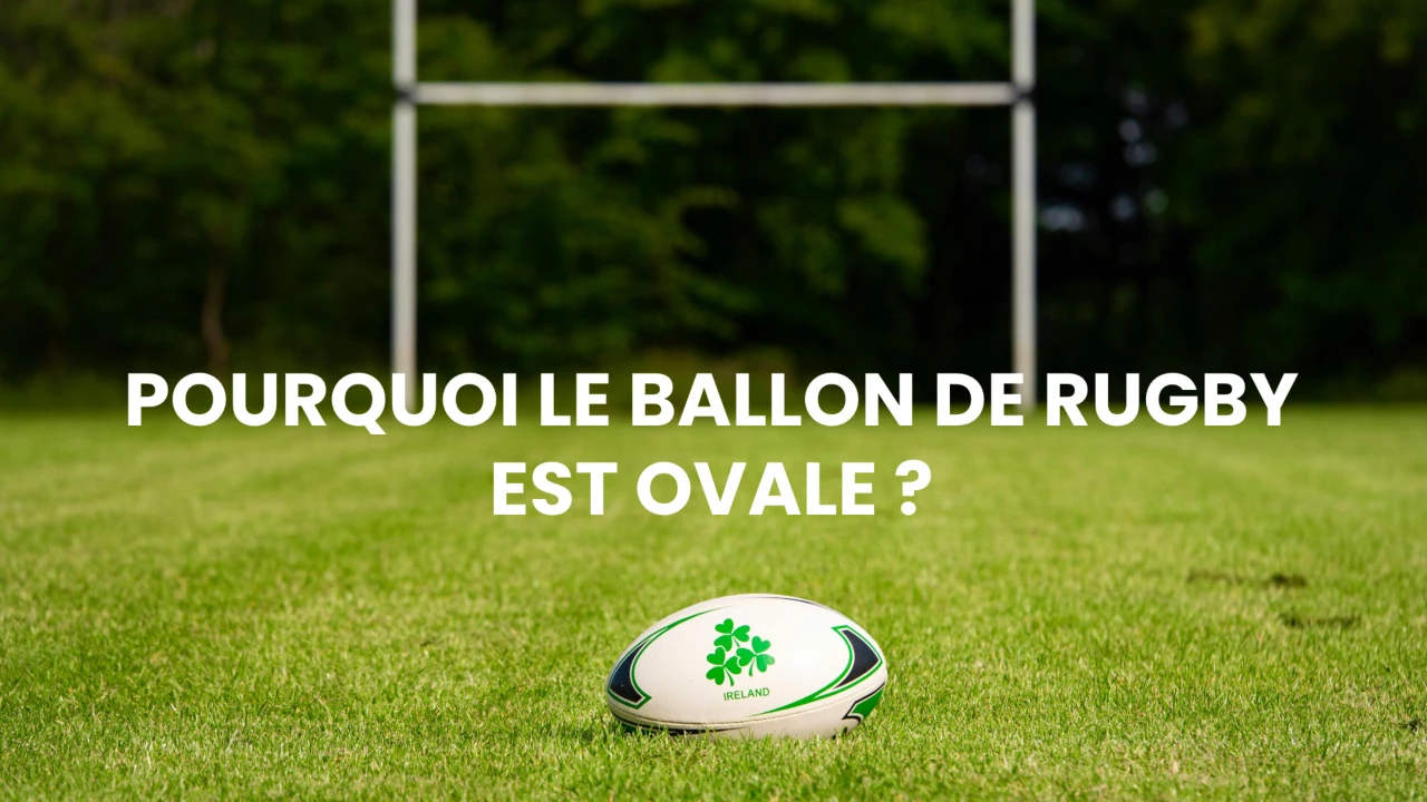 Pourquoi le ballon de rugby est ovale ?