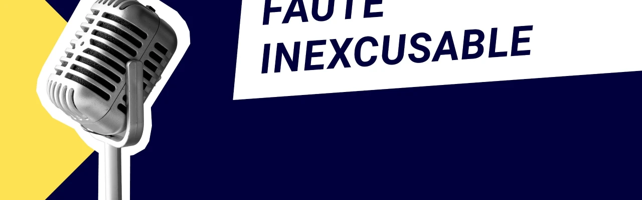 Podcast : Faute inexcusable