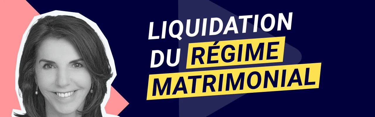 Episode 1 : Liquidation du régime matrimonial