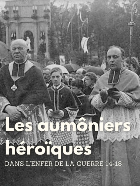 Les aumôniers héroïques - Dans l'enfer de la guerre 14-18