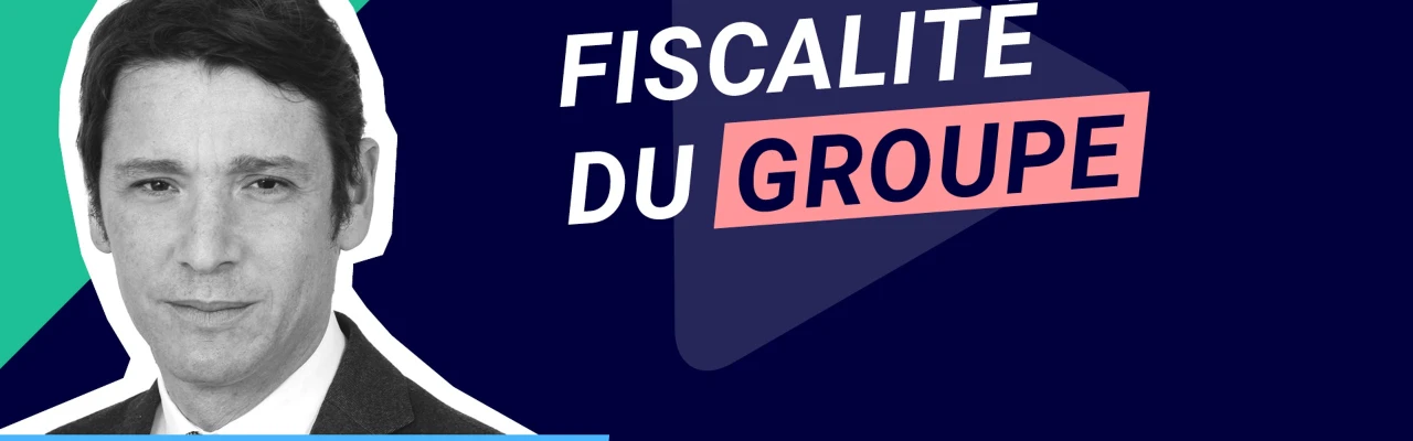 Actualité de la fiscalité des groupes