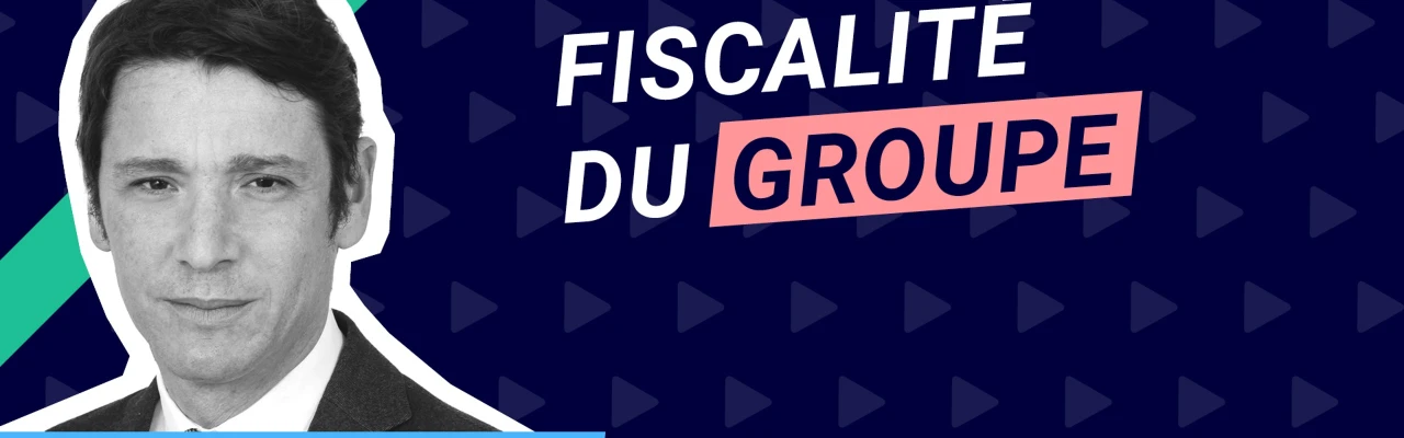 Fiscalité des groupes - épisode 1