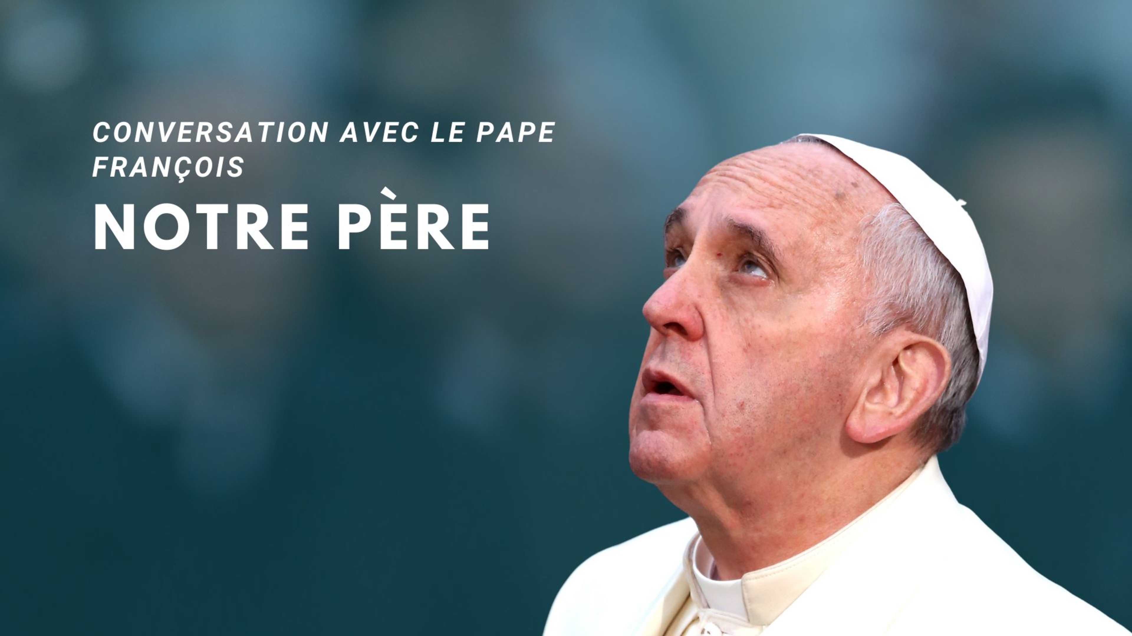 Notre Père – La tendresse d’un Dieu proche - Une conversation profonde avec le pape François