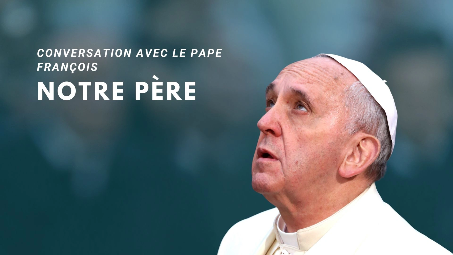 Notre Père – La tendresse d’un Dieu proche - Une conversation profonde avec le pape François