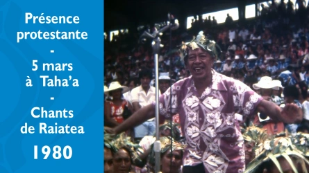 Présence protestante - Arrivée de l'Evangile à Tahaa & chants de Raiatea