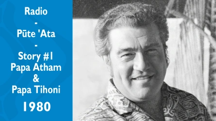 Pūte 'Ata - Story # 1 - Papa Atham & Papa Tihoni - Interview Vaihi - Rimoni