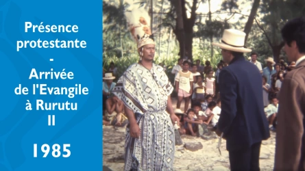 Présence protestante - Arrivée de l'Evangile à Rurutu - Partie II