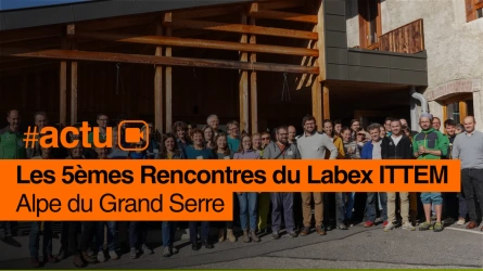 ACTU, les 5èmes rencontres du LABEX ITTEM à l’Alpe du Grand Serre