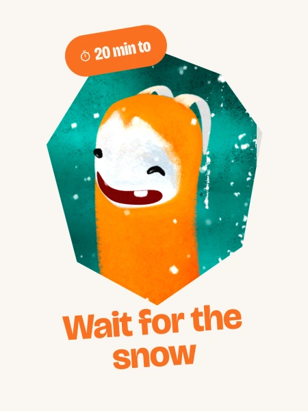 20 minutes to... Wait for the snow