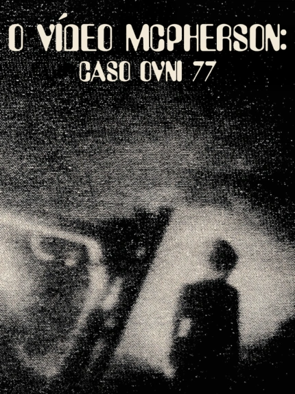 O Vídeo McPherson: Caso OVNI 77