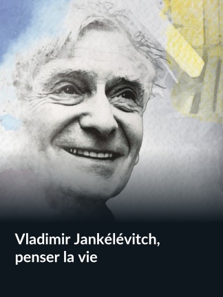 Vladimir Jankélévitch, penser la vie