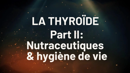 Thyroïde : solutions nutraceutiques & hygiène de vie