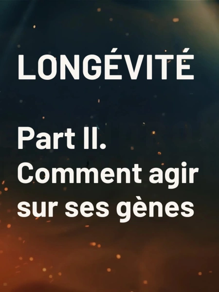 Longévité Part II. : Comment agir sur ses gènes