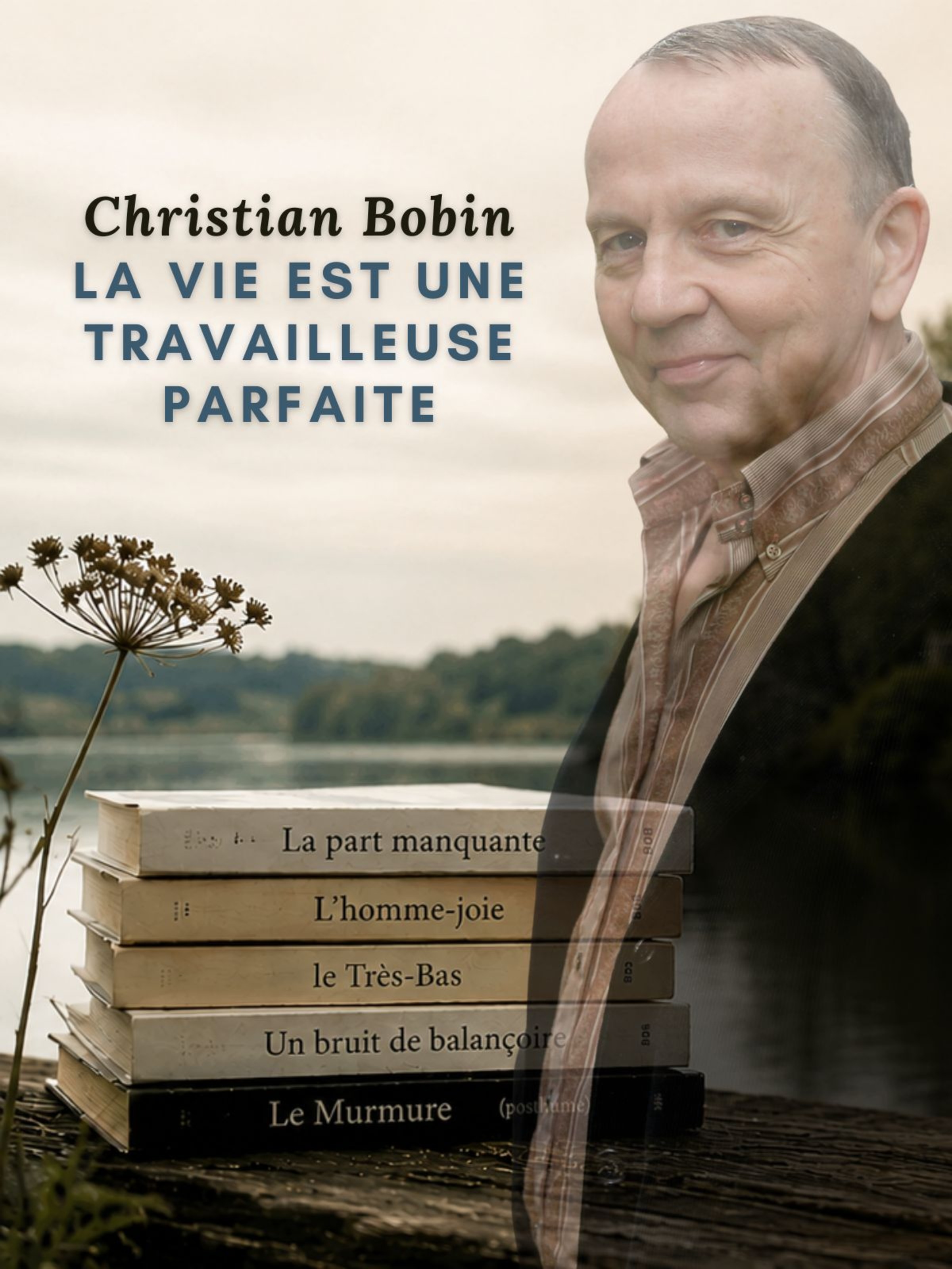 Christian Bobin : La vie est une travailleuse parfaite