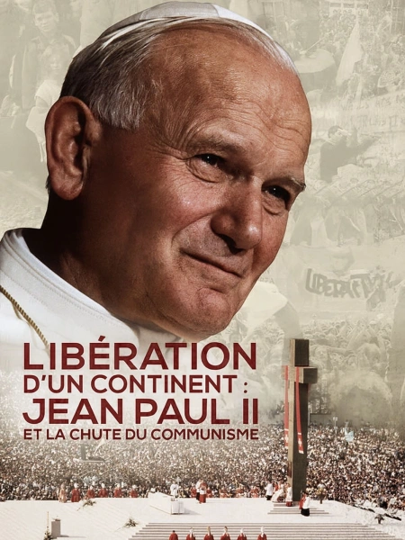 La Libération d’un continent – Jean-Paul II et la chute du communisme