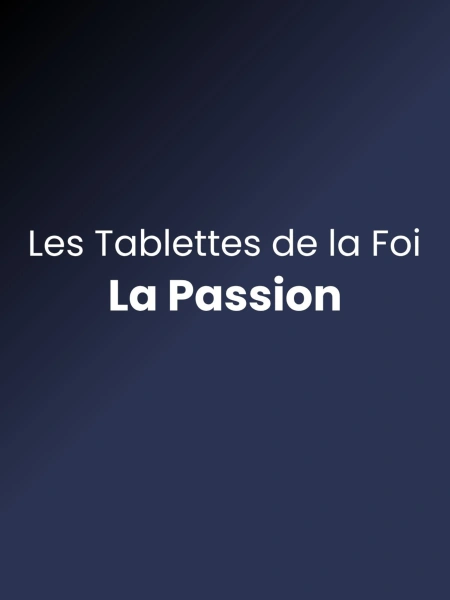 Les tablettes de la foi - La Passion