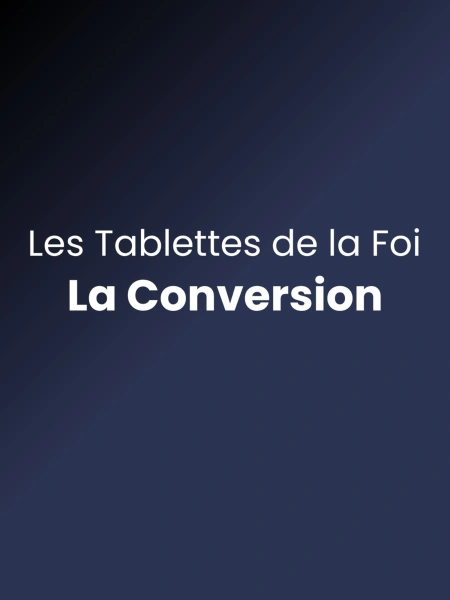 Les Tablettes de la Foi - La Conversion