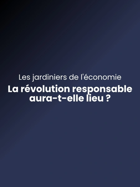 Les jardiniers de l'économie - La révolution responsable aura-t-elle lieu ?