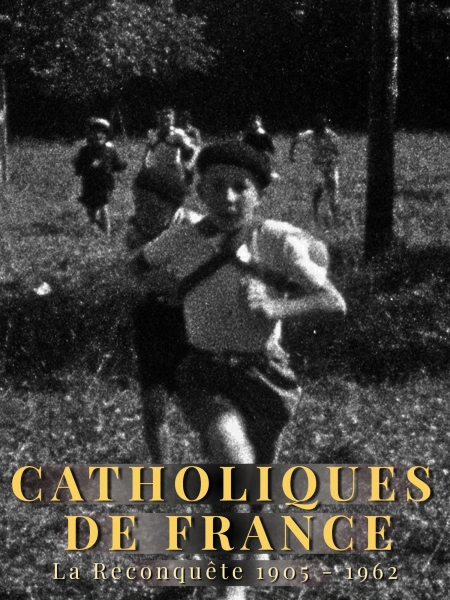 Catholiques de France : La Reconquête 1905 - 1962