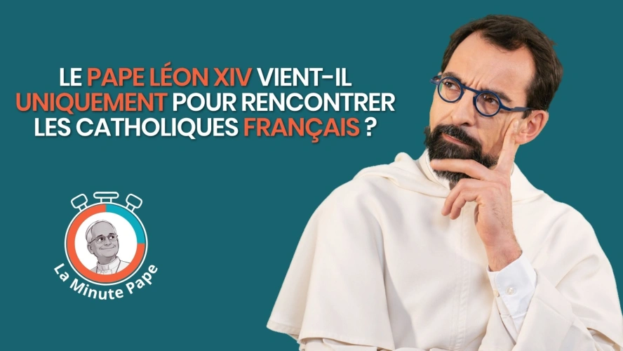 La Minute Pape : Le pape Léon XIV vient-il uniquement pour rencontrer les catholiques français ?