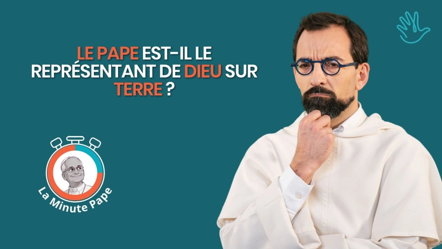 La Minute Pape : Le pape est-il le représentant de Dieu sur terre ?
