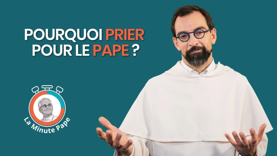La Minute Pape : Pourquoi prier pour le pape ?