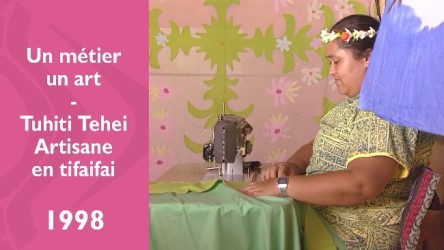 Un métier un art - Tuhiti Tehei - Artisane en tifaifai