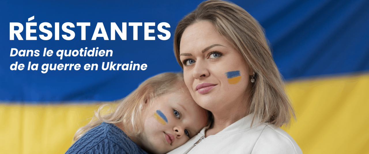Résistantes, dans le quotidien de la guerre en Ukraine