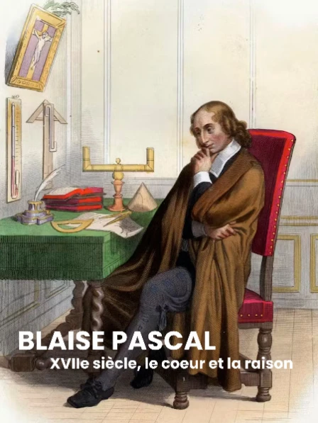 Blaise Pascal - XVIIe siècle, le coeur et la raison