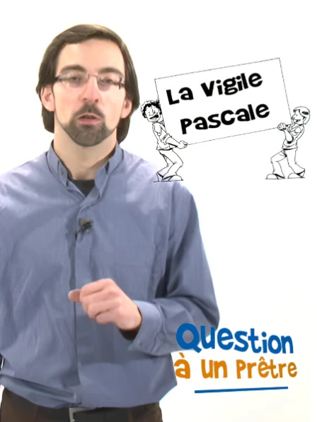 Question à un prêtre - La vigile pascale, une nouvelle naissance