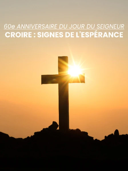 60e anniversaire du Jour du Seigneur – Croire : Signes de l'espérance