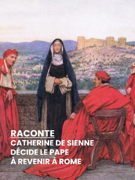 RACONTE - Catherine de Sienne décide le pape à revenir à Rome