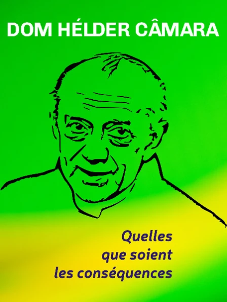 Quelles que soient les conséquences - Dom Hélder Câmara