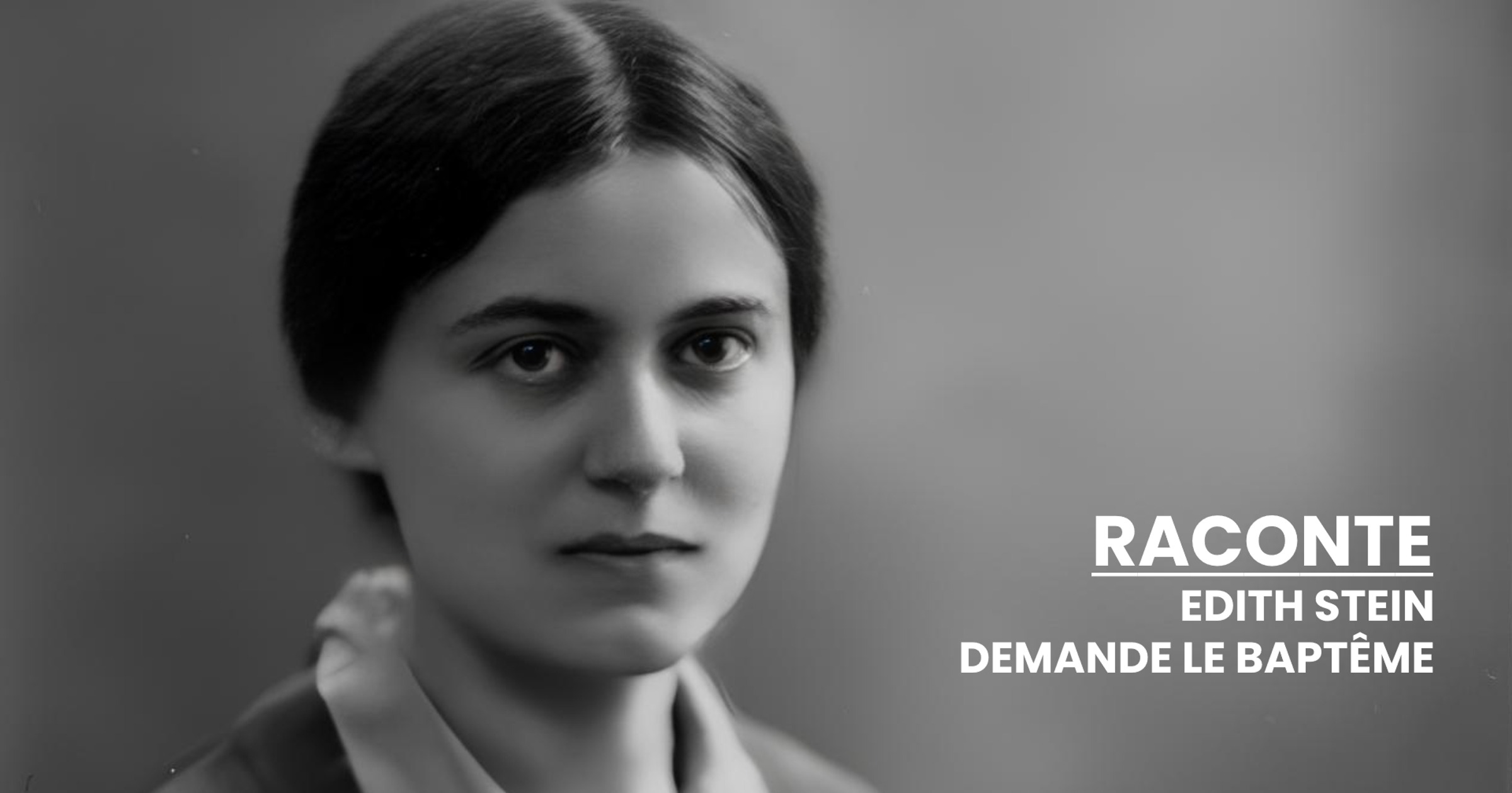 RACONTE - Edith Stein demande le baptême