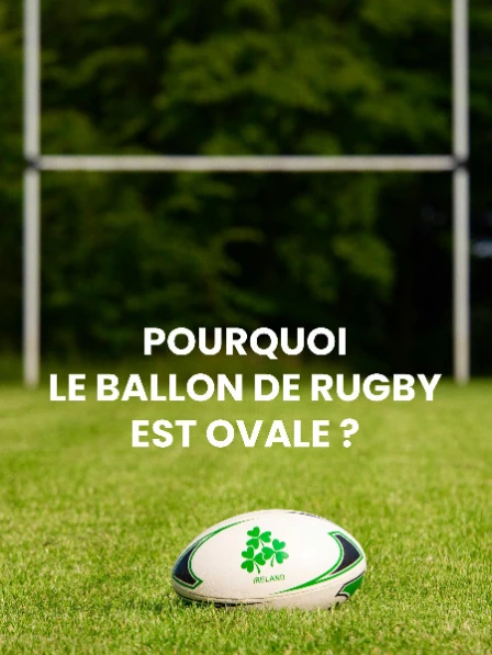 Pourquoi le ballon de rugby est ovale ?